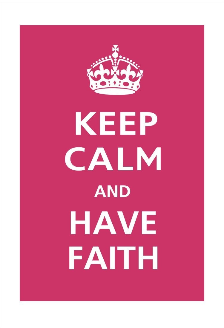 Keep Calm and HAVE FAITH Poster 13X19 (Regal Red featured -- 56 colors to choose from)